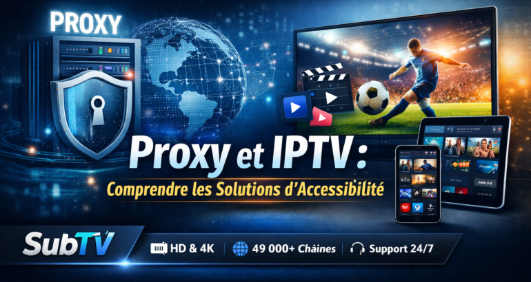 ProxyetIPTVcomprendre lessolutionsdaccessibilité | SubTV Laccès simple à une expérience TV premium